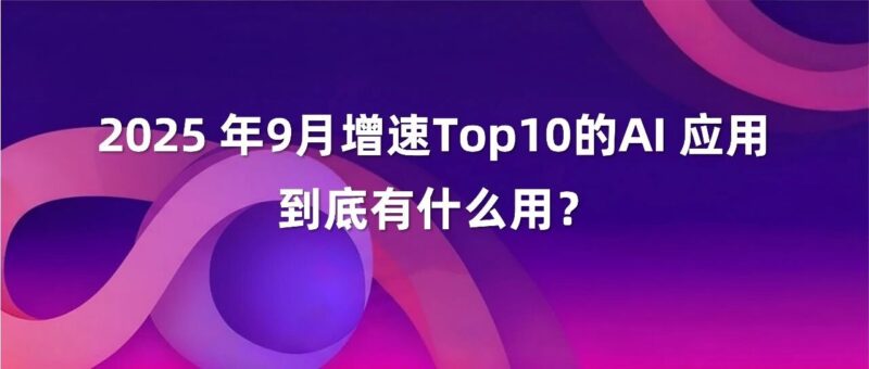 增速最快的 17 款 AI 工具居然在做同一件事｜2025 年 9 月 AI 百强榜-AI Express News