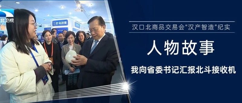 人物故事：我向省委书记汇报北斗接收机——武汉（汉口北）商品交易会“汉产智造”纪实-AI Express News