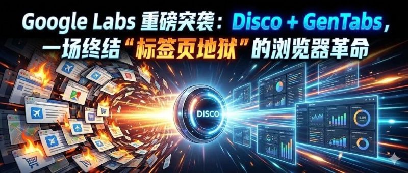 Google Labs 重磅突袭：Disco + GenTabs，一场终结“标签页地狱”的浏览器革命-AI Express News