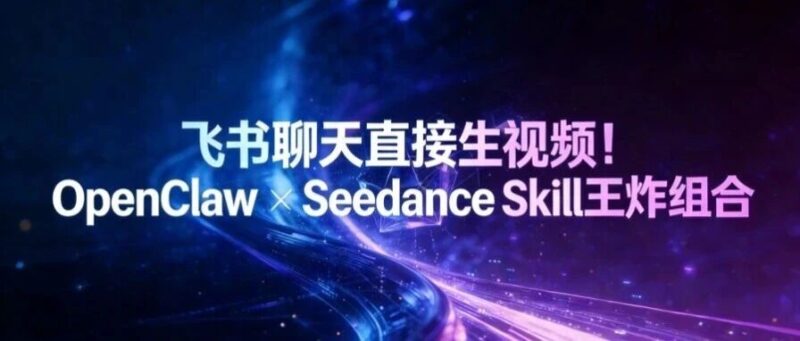 飞书聊天直接生视频!OpenClaw × Seedance Skill王炸组合-AI Express News